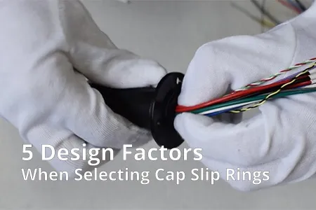 5 Design Factors When Selecting Cap Slip Rings