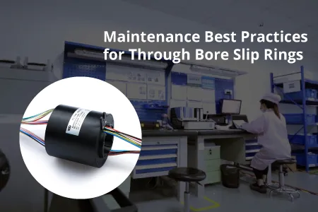 Maintenance Best Practices for Through Bore Slip Rings – Extend Service Life