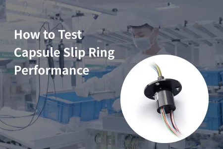 How to Test Capsule Slip Ring Performance
