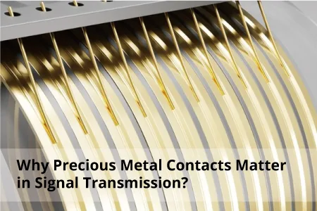 Why Precious Metal Contacts Matter in Signal Transmission